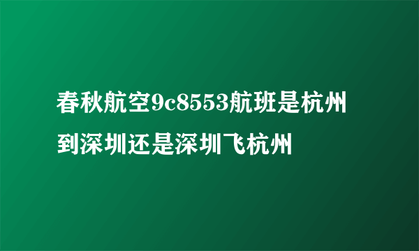 春秋航空9c8553航班是杭州到深圳还是深圳飞杭州