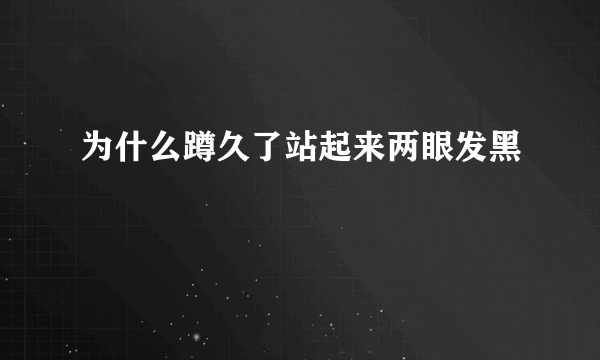 为什么蹲久了站起来两眼发黑