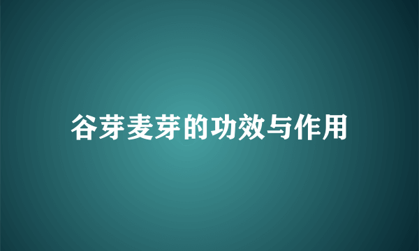 谷芽麦芽的功效与作用