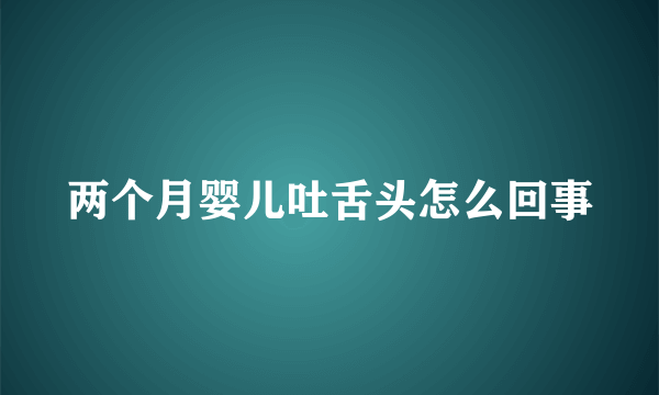 两个月婴儿吐舌头怎么回事