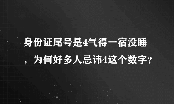 身份证尾号是4气得一宿没睡，为何好多人忌讳4这个数字？