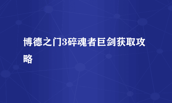 博德之门3碎魂者巨剑获取攻略