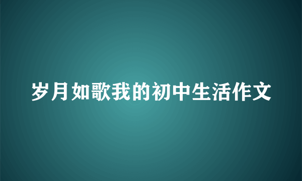 岁月如歌我的初中生活作文