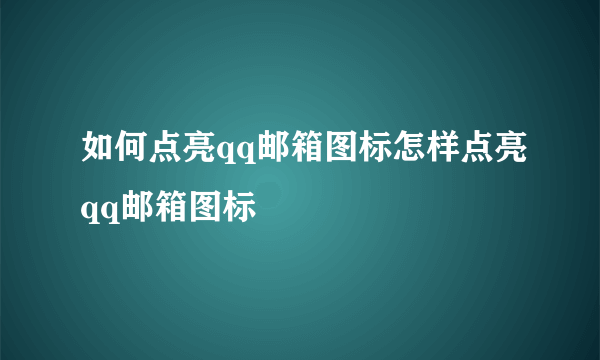 如何点亮qq邮箱图标怎样点亮qq邮箱图标