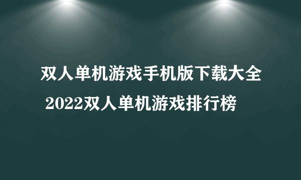 双人单机游戏手机版下载大全 2022双人单机游戏排行榜