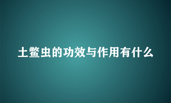 土鳖虫的功效与作用有什么