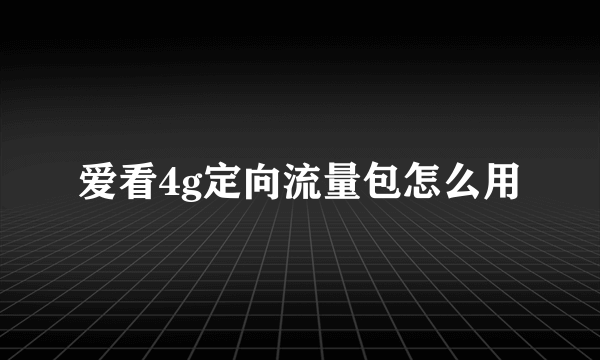 爱看4g定向流量包怎么用