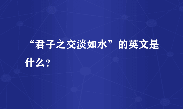 “君子之交淡如水”的英文是什么？