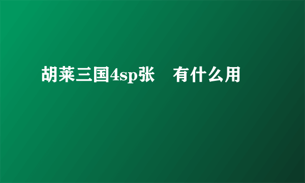 胡莱三国4sp张郃有什么用