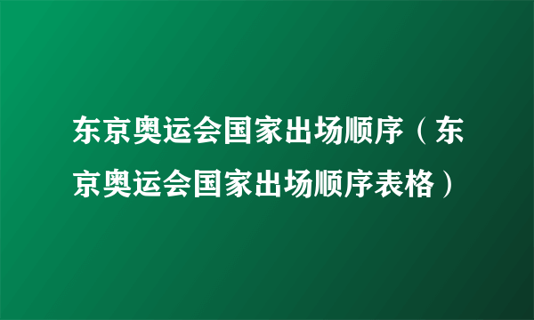 东京奥运会国家出场顺序（东京奥运会国家出场顺序表格）