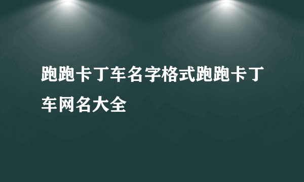 跑跑卡丁车名字格式跑跑卡丁车网名大全