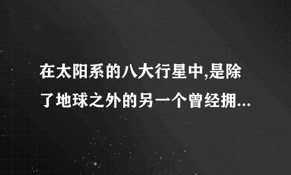 在太阳系的八大行星中,是除了地球之外的另一个曾经拥有海洋的行星