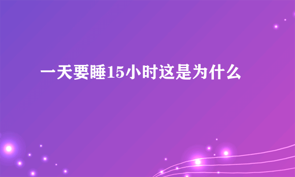 一天要睡15小时这是为什么