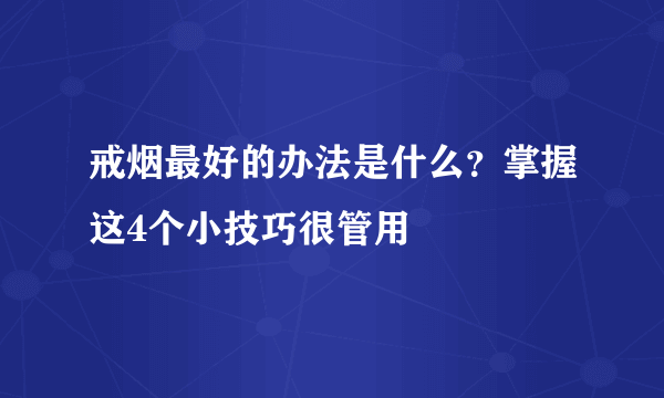 戒烟最好的办法是什么？掌握这4个小技巧很管用