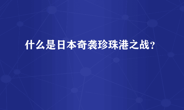 什么是日本奇袭珍珠港之战？