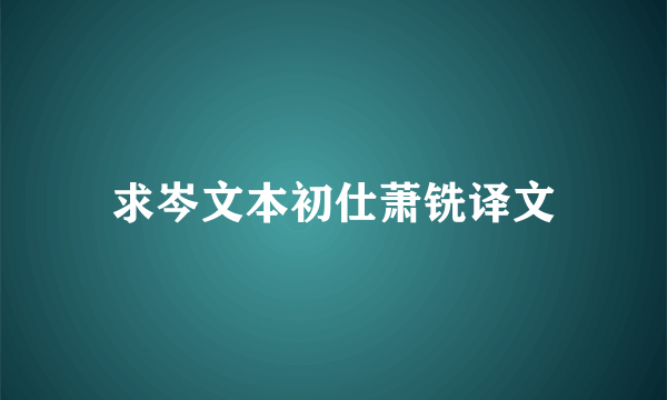 求岑文本初仕萧铣译文