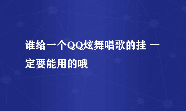 谁给一个QQ炫舞唱歌的挂 一定要能用的哦