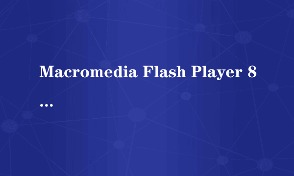 Macromedia Flash Player 8是什么?