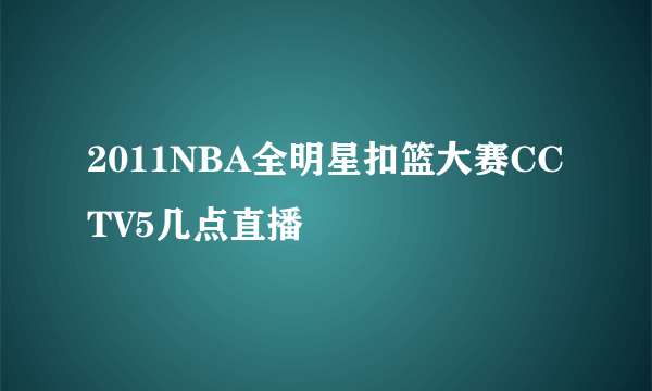 2011NBA全明星扣篮大赛CCTV5几点直播