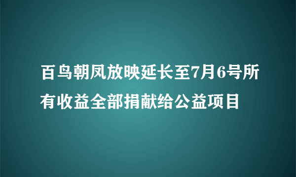 百鸟朝凤放映延长至7月6号所有收益全部捐献给公益项目