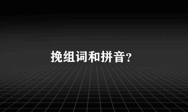 挽组词和拼音？