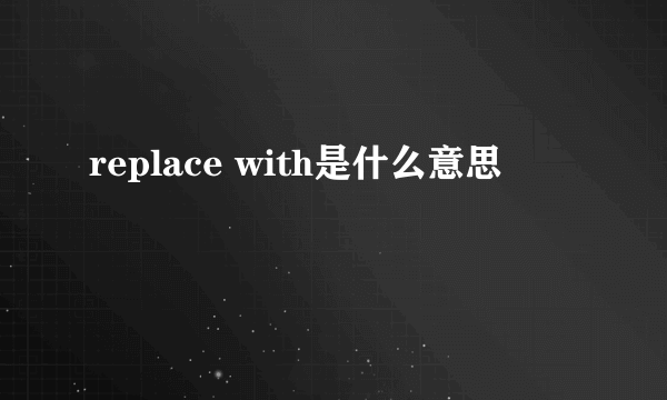 replace with是什么意思