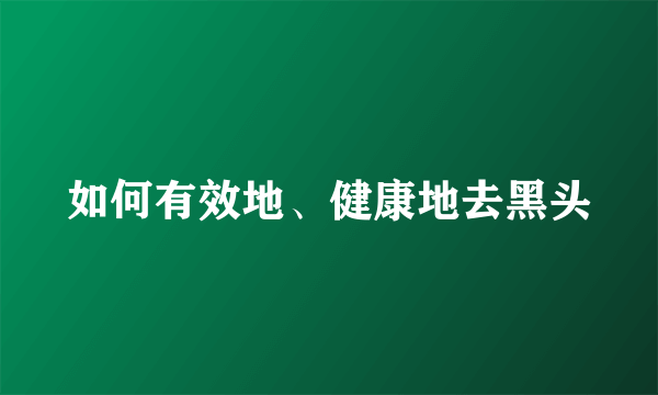 如何有效地、健康地去黑头