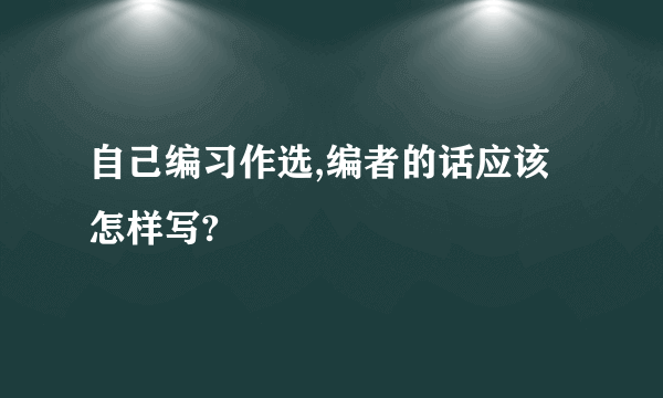 自己编习作选,编者的话应该怎样写?