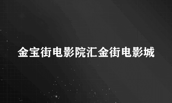 金宝街电影院汇金街电影城