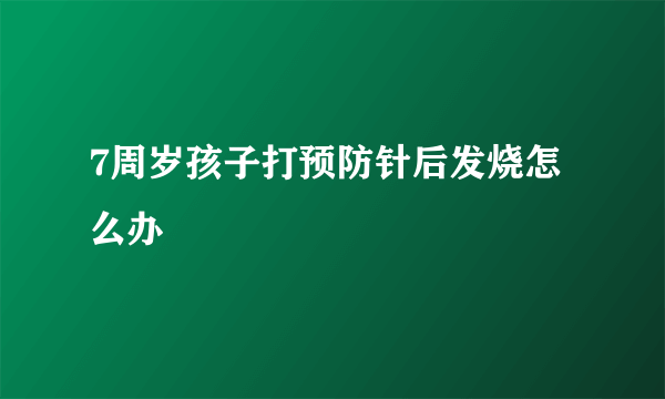 7周岁孩子打预防针后发烧怎么办