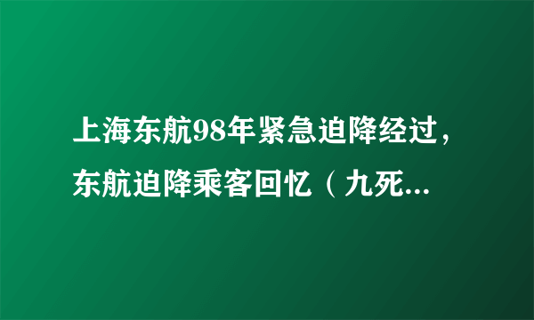 上海东航98年紧急迫降经过，东航迫降乘客回忆（九死一生/视频）-飞外网