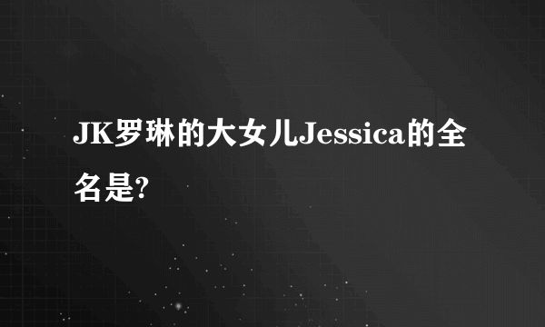 JK罗琳的大女儿Jessica的全名是?