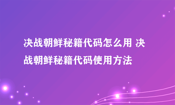 决战朝鲜秘籍代码怎么用 决战朝鲜秘籍代码使用方法