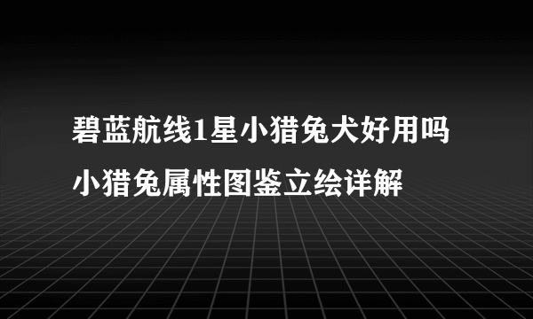 碧蓝航线1星小猎兔犬好用吗 小猎兔属性图鉴立绘详解