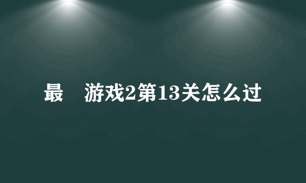 最囧游戏2第13关怎么过