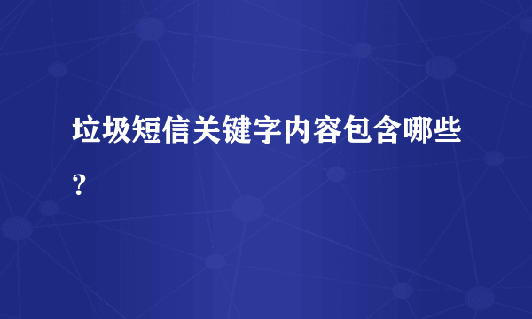 垃圾短信关键字内容包含哪些？