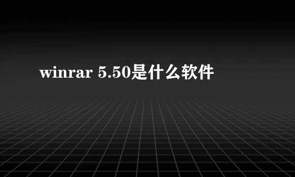 winrar 5.50是什么软件