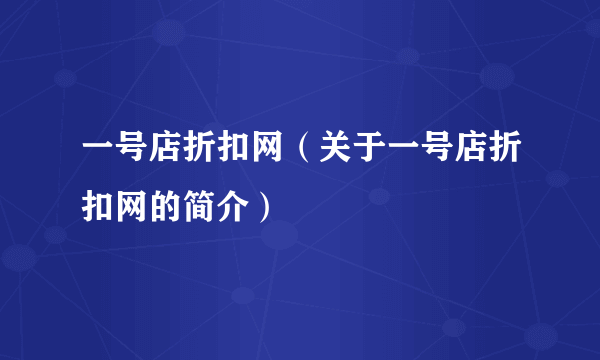 一号店折扣网（关于一号店折扣网的简介）