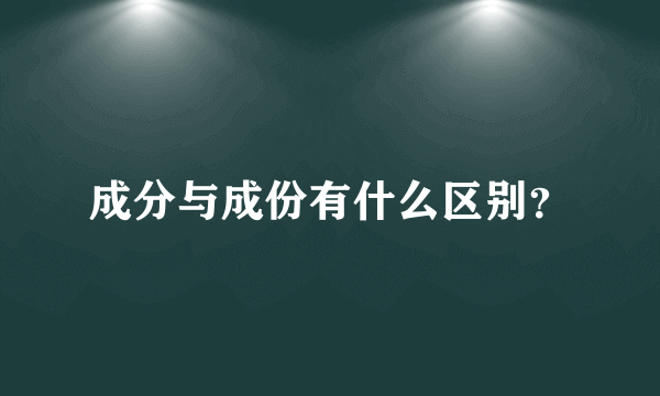 成分与成份有什么区别？