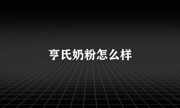 亨氏奶粉怎么样