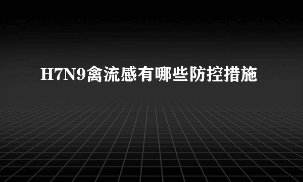 H7N9禽流感有哪些防控措施