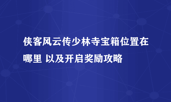 侠客风云传少林寺宝箱位置在哪里 以及开启奖励攻略