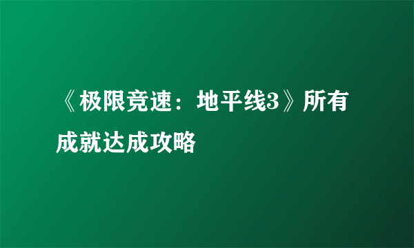 《极限竞速：地平线3》所有成就达成攻略