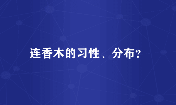 连香木的习性、分布？