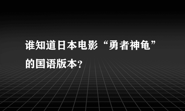 谁知道日本电影“勇者神龟”的国语版本？