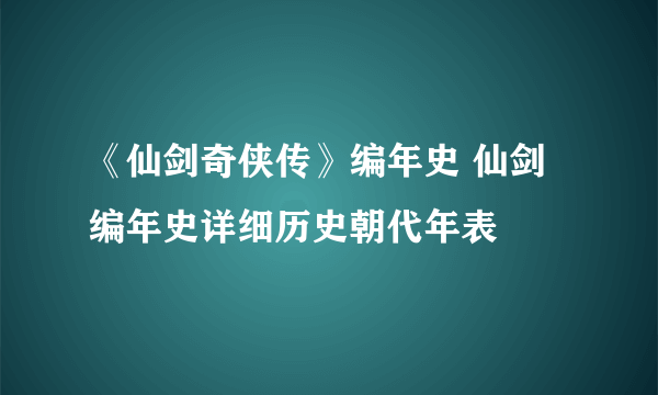 《仙剑奇侠传》编年史 仙剑编年史详细历史朝代年表