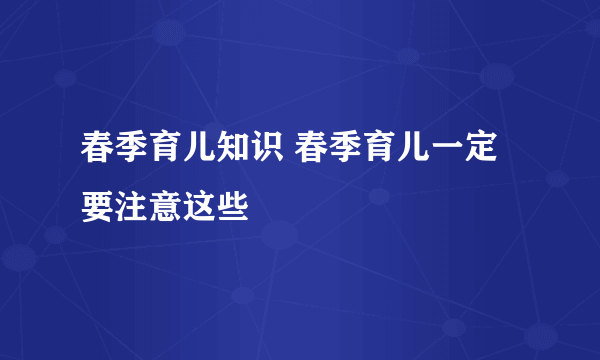 春季育儿知识 春季育儿一定要注意这些