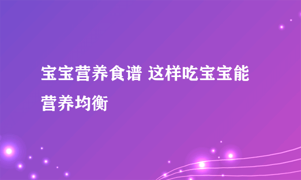 宝宝营养食谱 这样吃宝宝能营养均衡