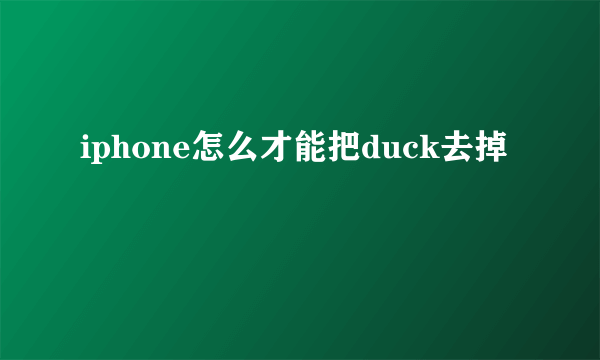 iphone怎么才能把duck去掉