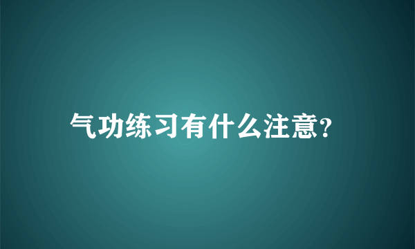 气功练习有什么注意？